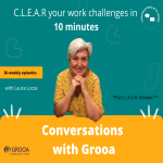 C.L.E.A.R your work challenges in 10 minutes - Conversations with Grooa C.L.E.A.R your work challenges in 10 minutes - Conversations with Grooa